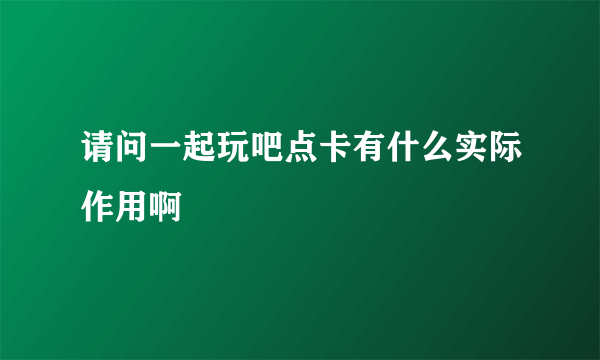 请问一起玩吧点卡有什么实际作用啊