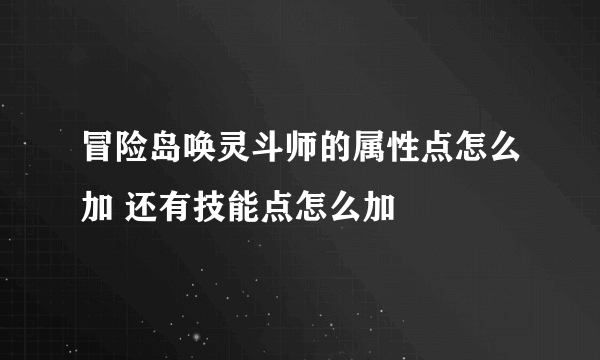 冒险岛唤灵斗师的属性点怎么加 还有技能点怎么加