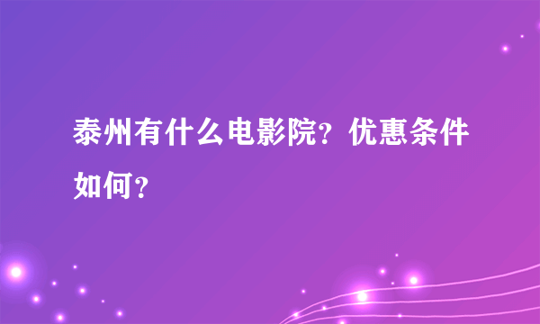 泰州有什么电影院？优惠条件如何？