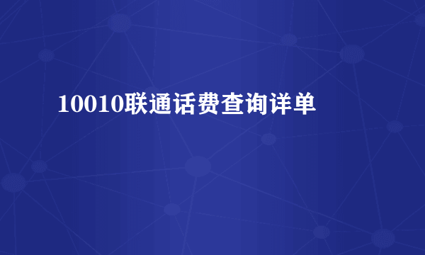 10010联通话费查询详单