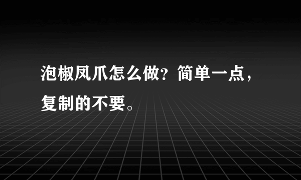 泡椒凤爪怎么做？简单一点，复制的不要。