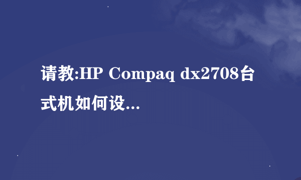 请教:HP Compaq dx2708台式机如何设置U盘启动