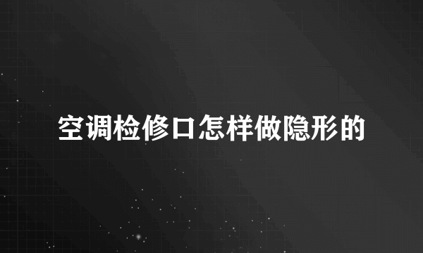 空调检修口怎样做隐形的