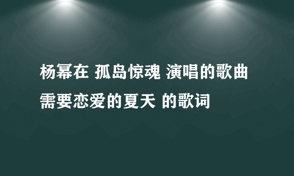 杨幂在 孤岛惊魂 演唱的歌曲 需要恋爱的夏天 的歌词