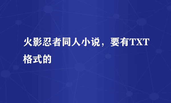 火影忍者同人小说，要有TXT格式的