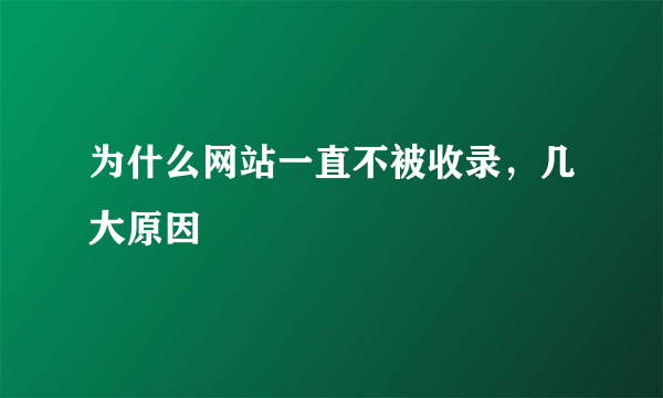 为什么网站一直不被收录，几大原因