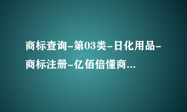 商标查询-第03类-日化用品-商标注册-亿佰倍懂商标查询范围?