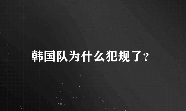 韩国队为什么犯规了？