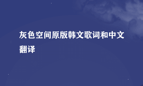 灰色空间原版韩文歌词和中文翻译