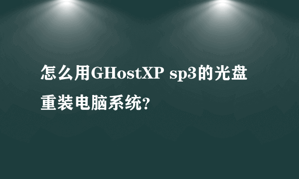 怎么用GHostXP sp3的光盘重装电脑系统？