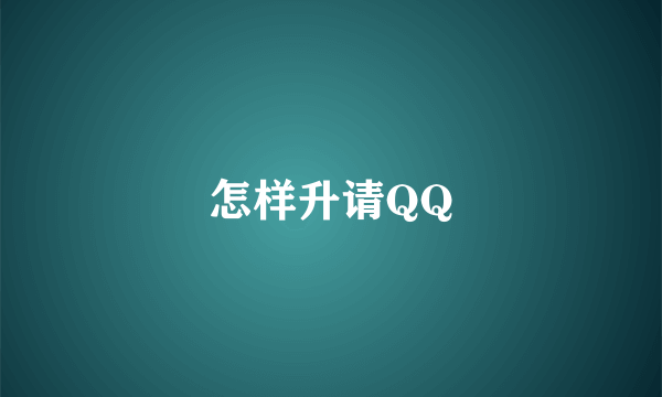 怎样升请QQ