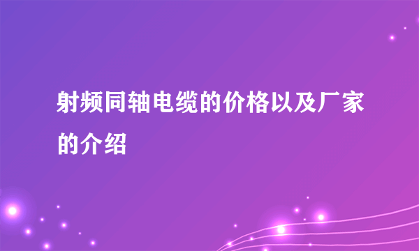 射频同轴电缆的价格以及厂家的介绍