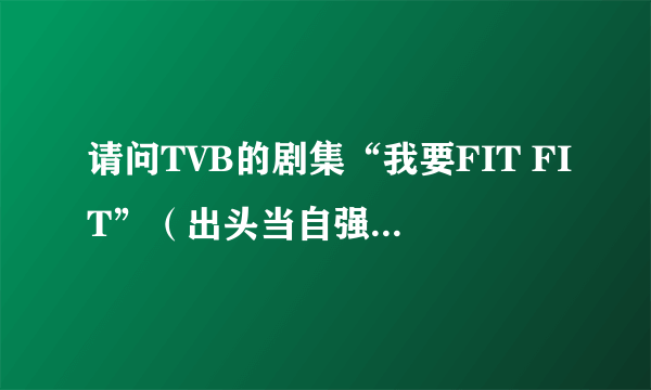 请问TVB的剧集“我要FIT FIT”（出头当自强）里的一首歌