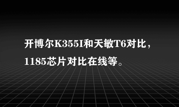 开博尔K355I和天敏T6对比，1185芯片对比在线等。