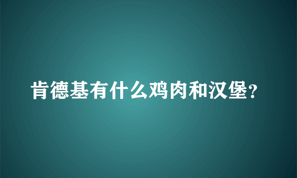 肯德基有什么鸡肉和汉堡？