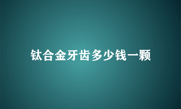 钛合金牙齿多少钱一颗