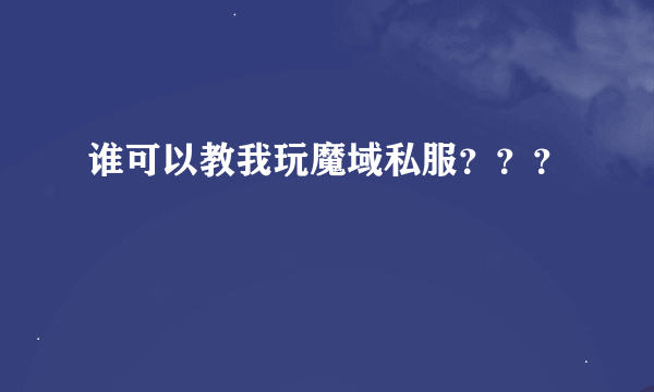 谁可以教我玩魔域私服？？？