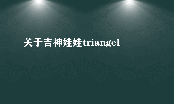 关于吉神娃娃triangel