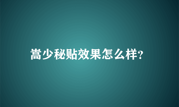 嵩少秘贴效果怎么样？