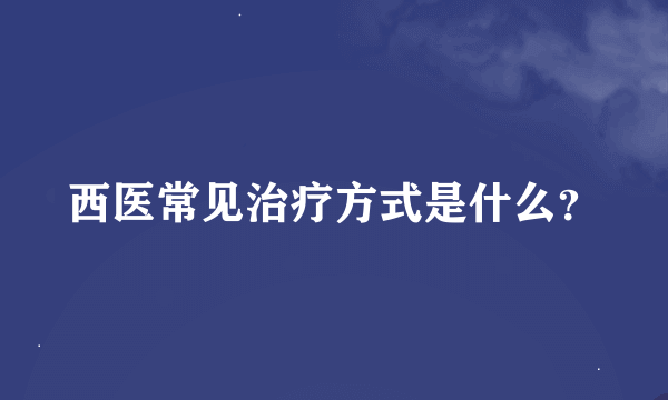 西医常见治疗方式是什么？