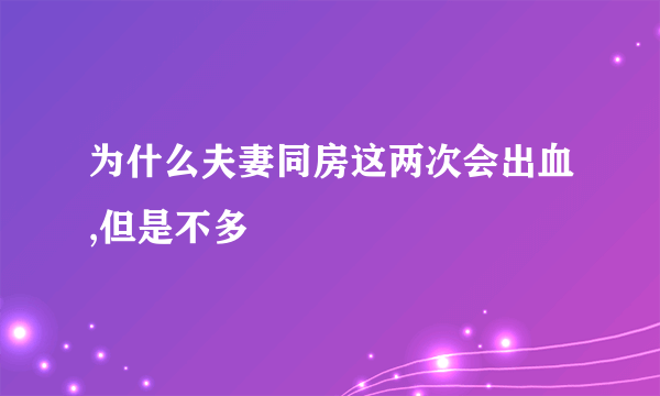 为什么夫妻同房这两次会出血,但是不多