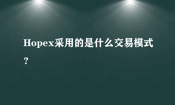 Hopex采用的是什么交易模式？