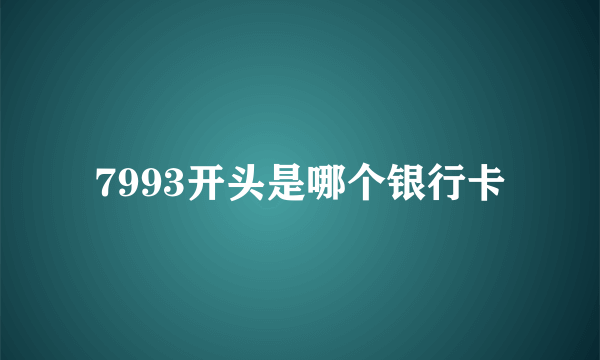 7993开头是哪个银行卡