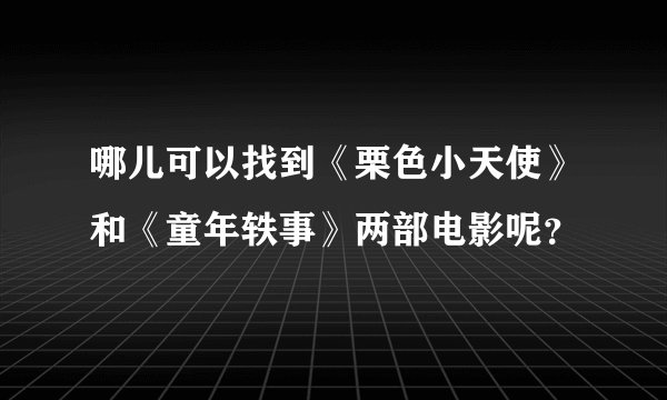 哪儿可以找到《栗色小天使》和《童年轶事》两部电影呢？