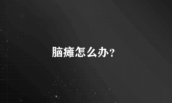 脑瘫怎么办？