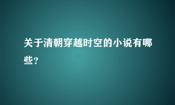 关于清朝穿越时空的小说有哪些？