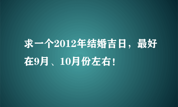 求一个2012年结婚吉日，最好在9月、10月份左右！