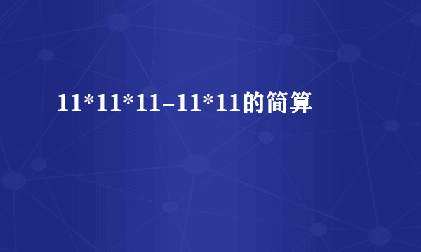 11*11*11-11*11的简算