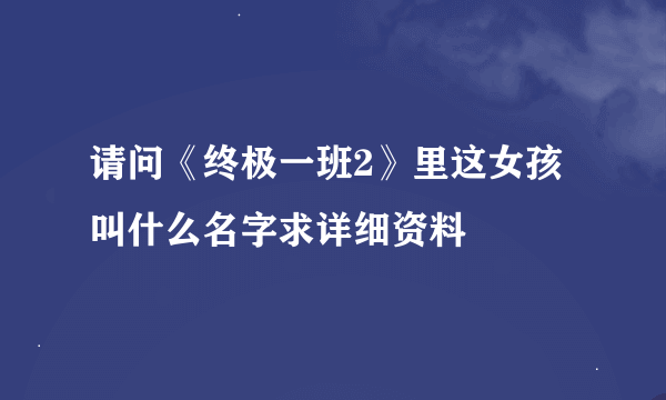 请问《终极一班2》里这女孩叫什么名字求详细资料