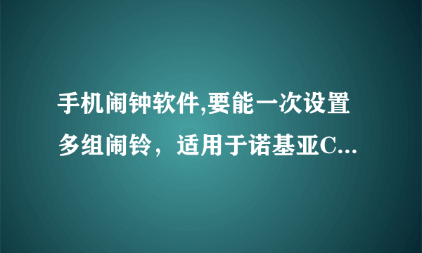 手机闹钟软件,要能一次设置多组闹铃，适用于诺基亚C300的，谢谢