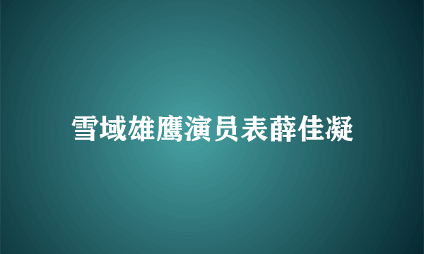 雪域雄鹰演员表薛佳凝