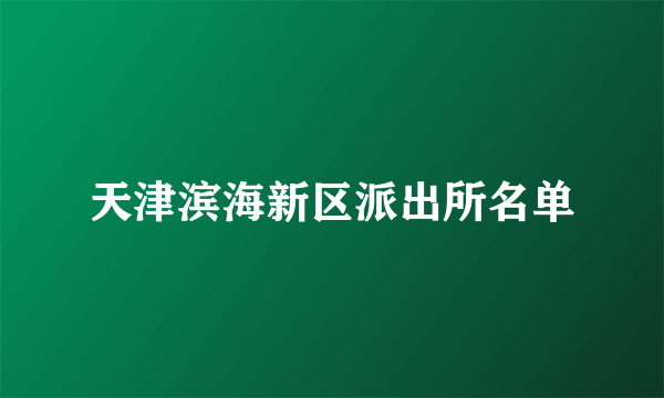 天津滨海新区派出所名单