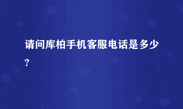 请问库柏手机客服电话是多少?