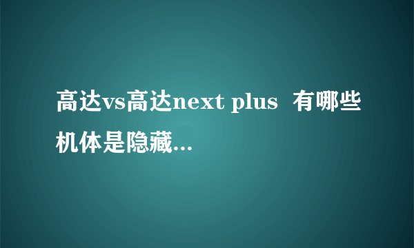 高达vs高达next plus  有哪些机体是隐藏的   还有出现方法   有哪位知道的可以告诉下吗？