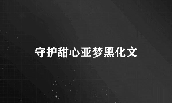 守护甜心亚梦黑化文