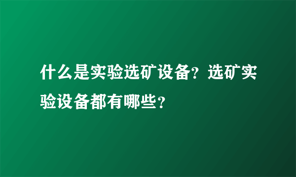 什么是实验选矿设备？选矿实验设备都有哪些？