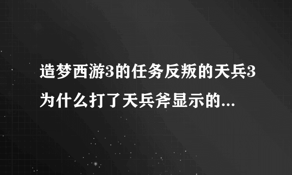 造梦西游3的任务反叛的天兵3为什么打了天兵斧显示的还是50-0