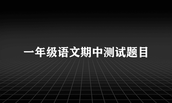 一年级语文期中测试题目