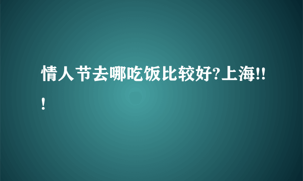 情人节去哪吃饭比较好?上海!!!