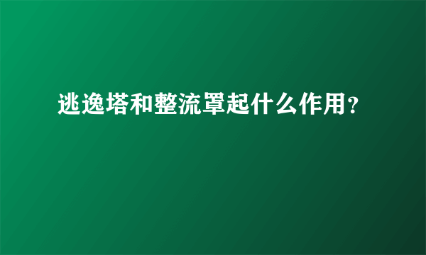 逃逸塔和整流罩起什么作用？