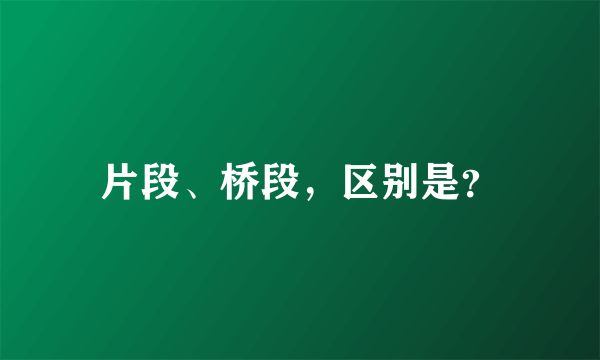 片段、桥段，区别是？