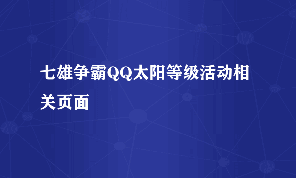 七雄争霸QQ太阳等级活动相关页面