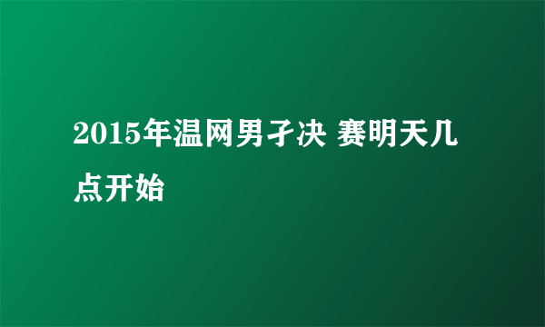 2015年温网男孑决 赛明天几点开始