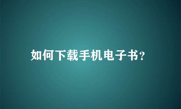 如何下载手机电子书？