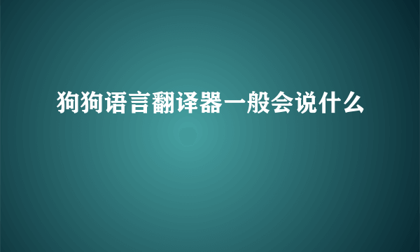 狗狗语言翻译器一般会说什么