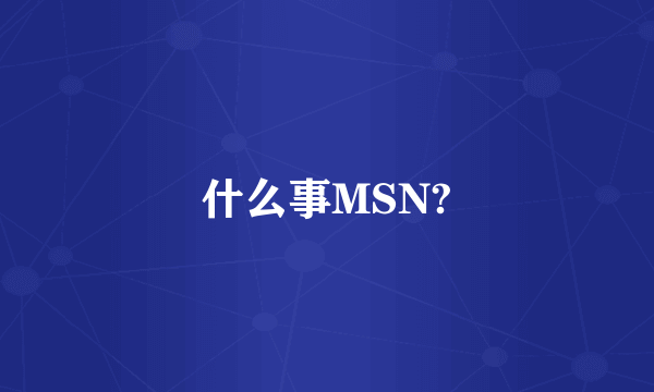 什么事MSN?